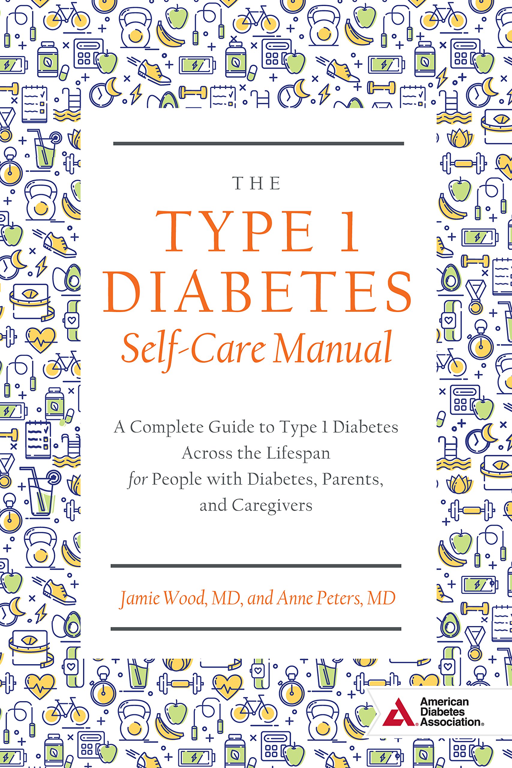 The Type 1 Diabetes Self-Care Manual: A Complete Guide To Type 1 Diabetes Across The Lifespan