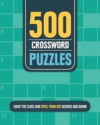 500 Crossword Puzzles: Solve the Clues and Spell Them Out Across and Down