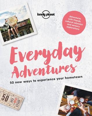 Everyday Adventures : 50 new ways to experience your hometown