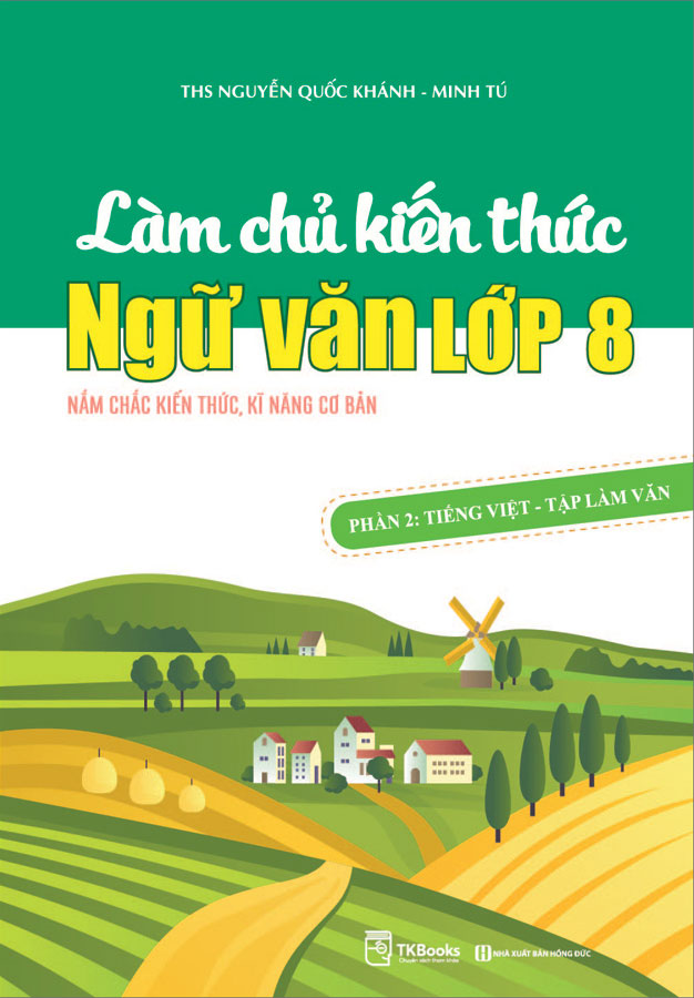 Làm Chủ Kiến Thức Ngữ Văn Lớp 8 - Phần 2: Tiếng Việt - Tập Làm Văn