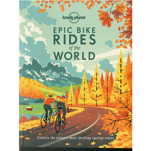 Lonely Planet: Epic Bike Rides Of The World (1st Edition)